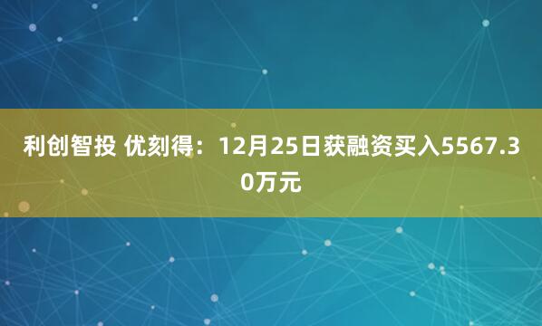 利创智投 优刻得：12月25日获融资买入5567.30万元