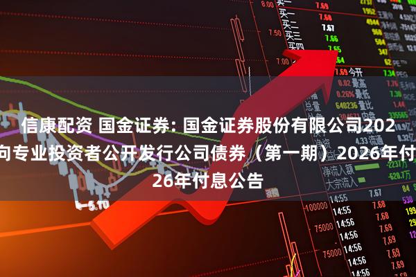信康配资 国金证券: 国金证券股份有限公司2024年面向专业投资者公开发行公司债券（第一期）2026年付息公告